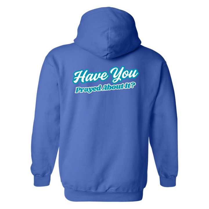 Have You Prayed About It? - Hoodie