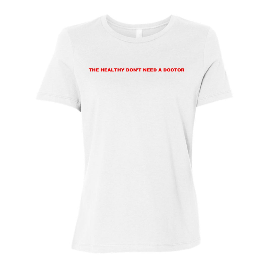 The Healthy Don't Need a Doctor - Women's Shirt