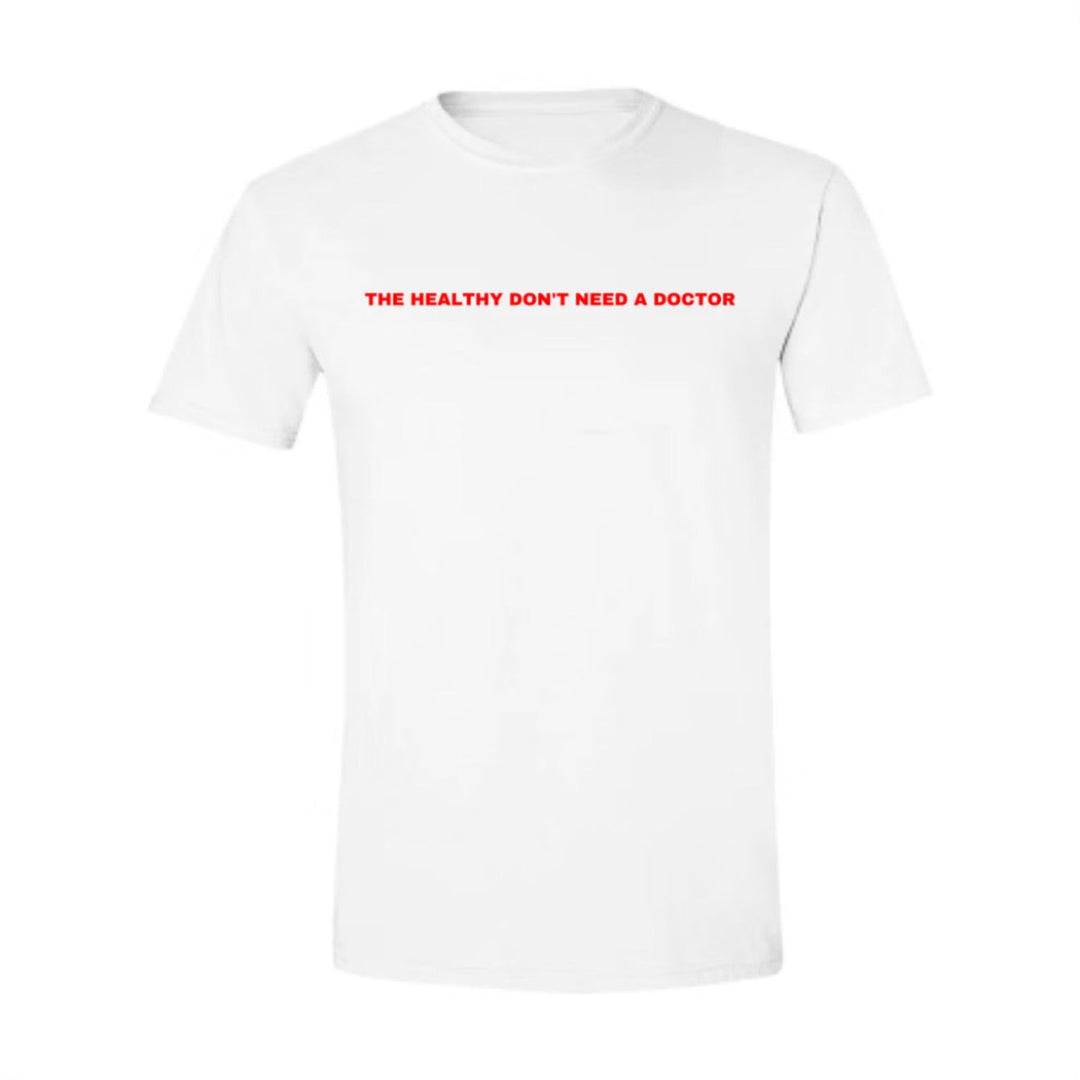 The Healthy Don't Need a Doctor - Shirt